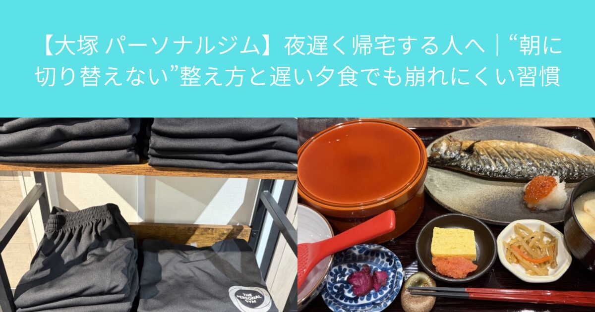 【大塚 パーソナルジム】夜遅く帰宅する人へ｜“朝に切り替えない”整え方と遅い夕食でも崩れにくい習慣
