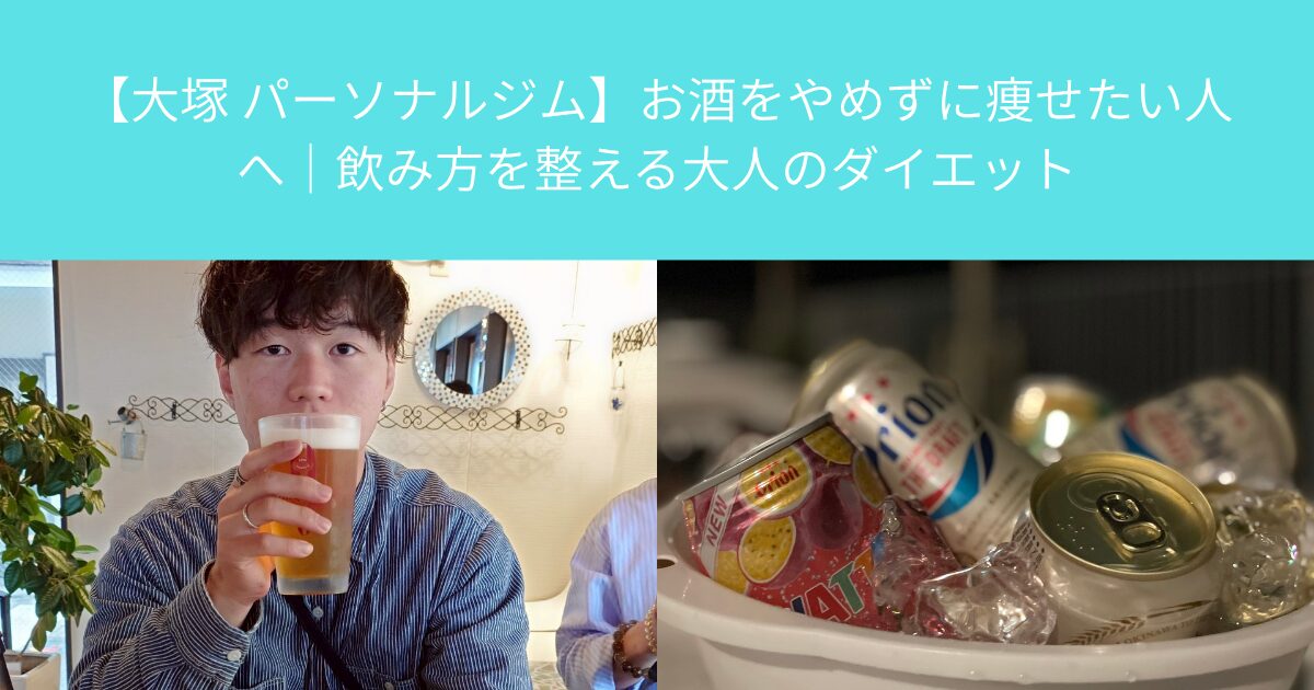 【大塚 パーソナルジム】お酒をやめずに痩せたい人へ｜飲み方を整える大人のダイエット