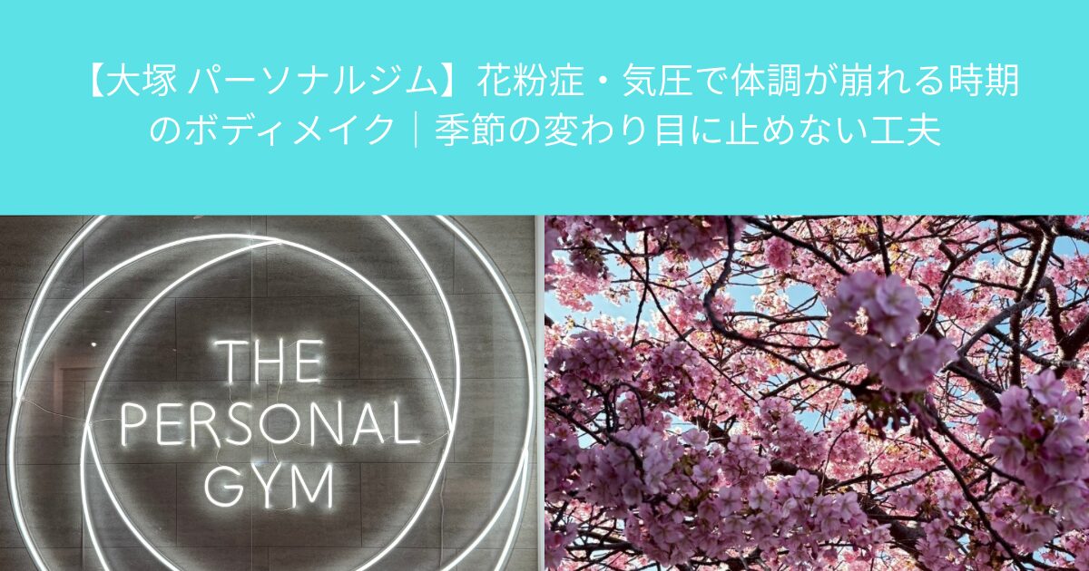 【大塚 パーソナルジム】花粉症・気圧で体調が崩れる時期のボディメイク｜季節の変わり目に止めない工夫