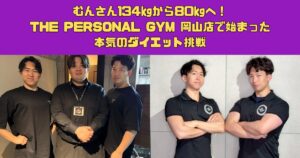 むんさん134㎏から80㎏へ！THE PERSONAL GYM 岡山店で始まった本気のダイエット挑戦