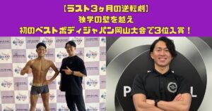 【ラスト3ヶ月の逆転劇】独学の壁を越え、初のベストボディジャパン岡山大会で3位入賞！