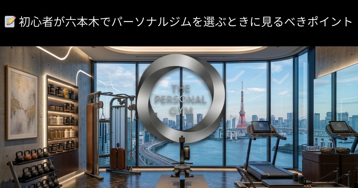 📝 初心者が六本木でパーソナルジムを選ぶときに見るべきポイント