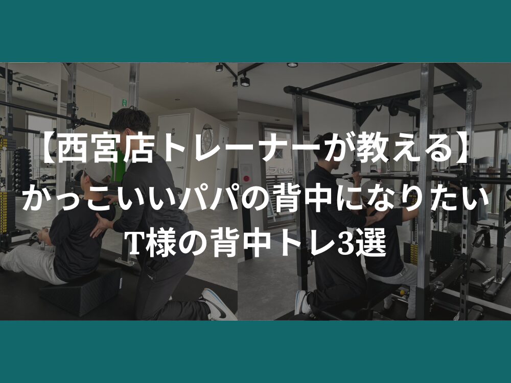 【西宮店トレーナーが教える】かっこいいパパの背中になりたいT様の背中トレ３選