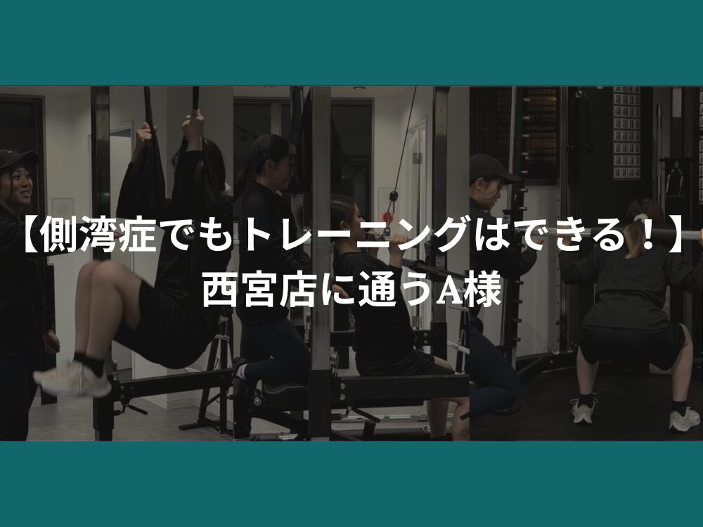【側湾症でもトレーニングはできる！】西宮店に通うA様