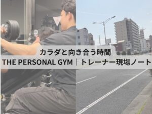 カラダと向き合う時間  THE PERSONAL GYM｜トレーナー現場ノート
