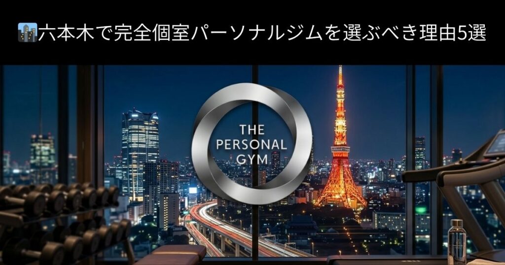 🏙️六本木で完全個室パーソナルジムを選ぶべき理由5選