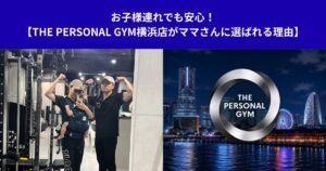 お子様連れでも安心！【THE PERSONAL GYM横浜店がママさんに選ばれる理由】