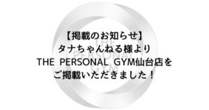 【掲載のお知らせ】タナちゃんねる様よりTHE PERSONAL GYM仙台店をご掲載いただきました！
