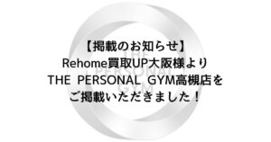 【掲載のお知らせ】Re home買取UP大阪様よりTHE PERSONAL GYM高槻店をご掲載いただきました！