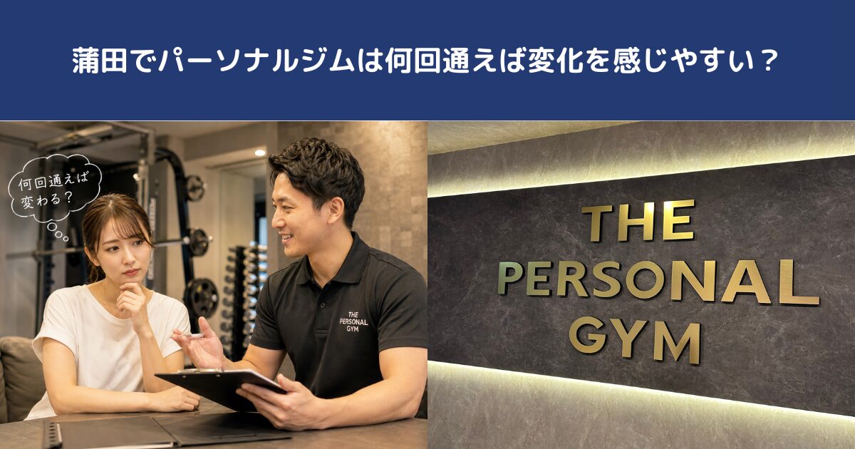 蒲田でパーソナルジムは何回通えば変化を感じやすい？｜THE PERSONAL GYM蒲田店