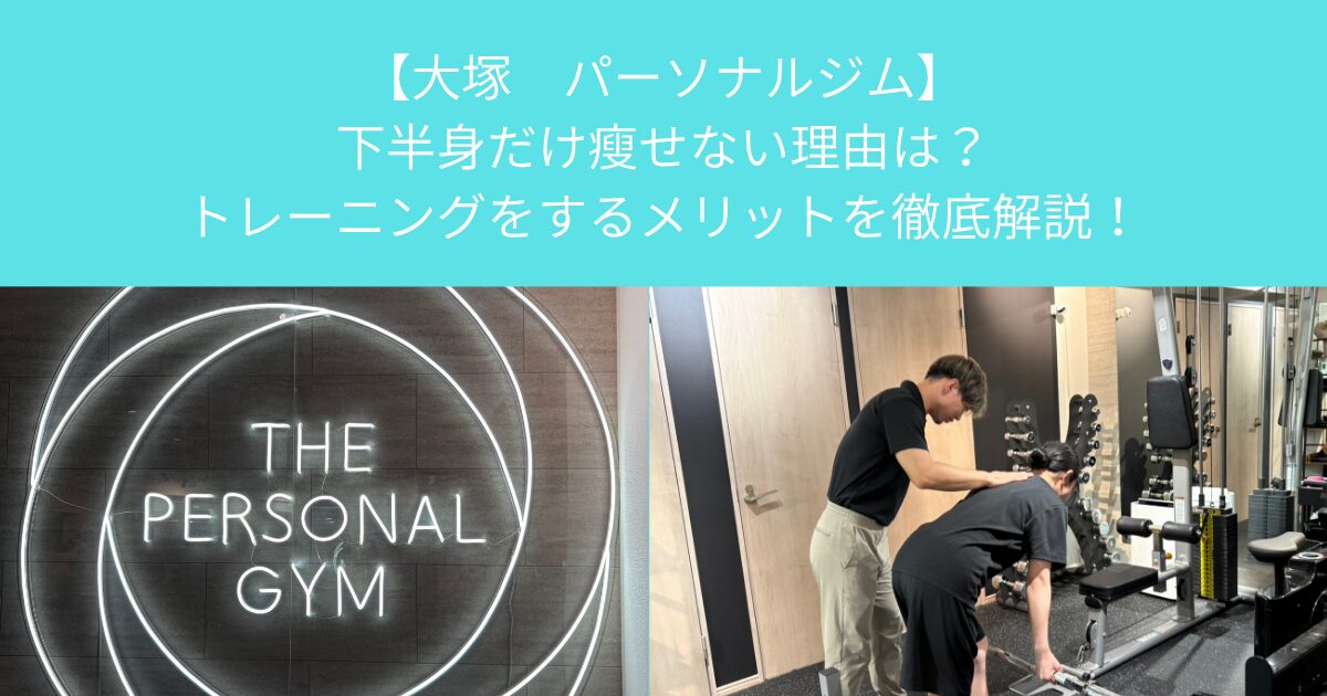 【大塚　パーソナルジム】下半身だけ瘦せない理由は？トレーニングをするメリットを徹底解説！