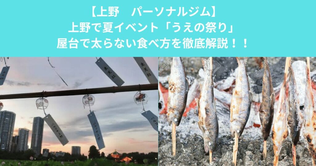 【上野　パーソナルジム】夏のイベント「うえの祭り」屋台で太らない食べ方を徹底解説！！