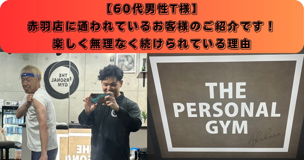 【60代男性T様】健康と若さを維持するために。半年間、赤羽店で楽しく無理なく続けられている理由