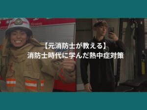 【元消防士が教える】消防士時代に学んだ熱中症対策