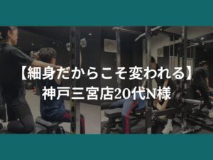 【細身だからこそ変われる】神戸三宮店20代N様