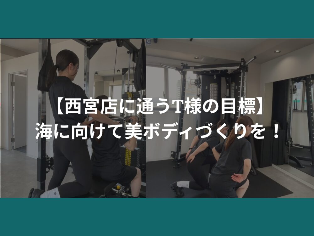 【西宮店に通うT様の目標】海に向けて美ボディづくりを！