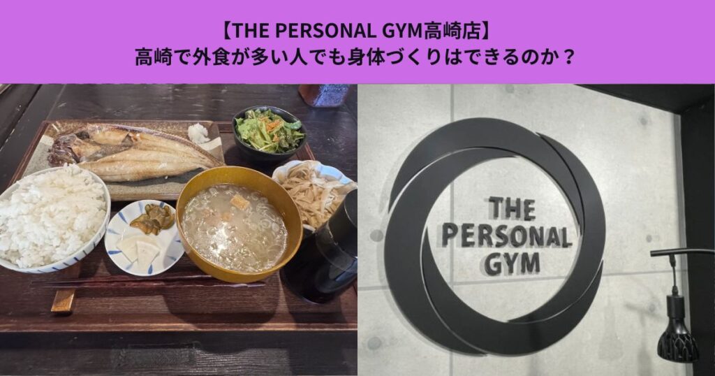 【THE PERSONAL GYM高崎店】高崎で外食が多い人でも身体づくりはできるのか？