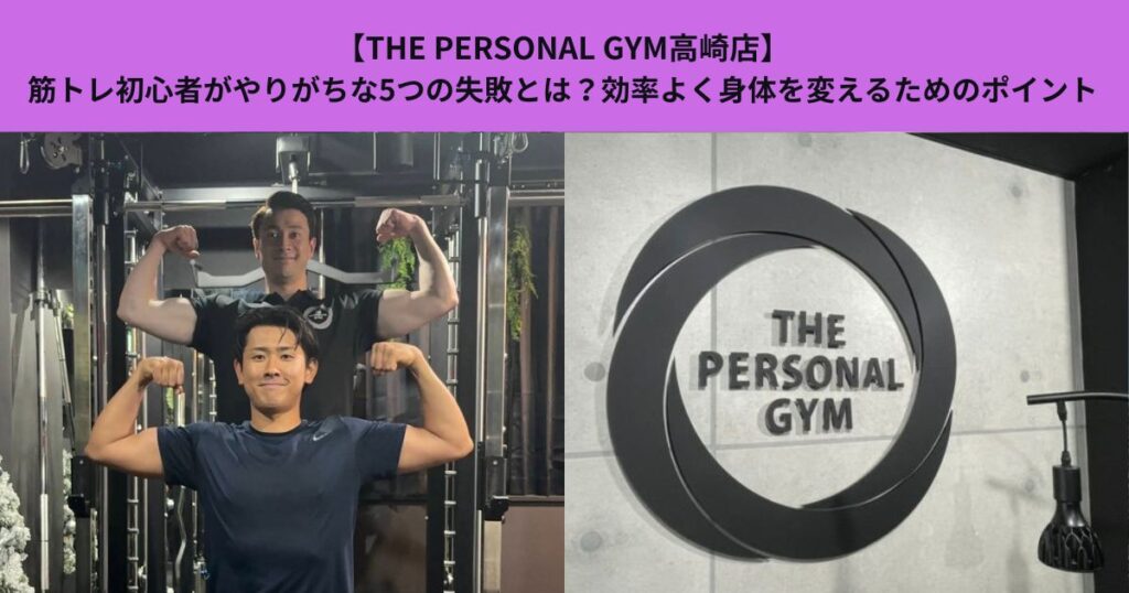 【THE PERSONAL GYM高崎店】筋トレ初心者がやりがちな5つの失敗とは？効率よく身体を変えるためのポイント