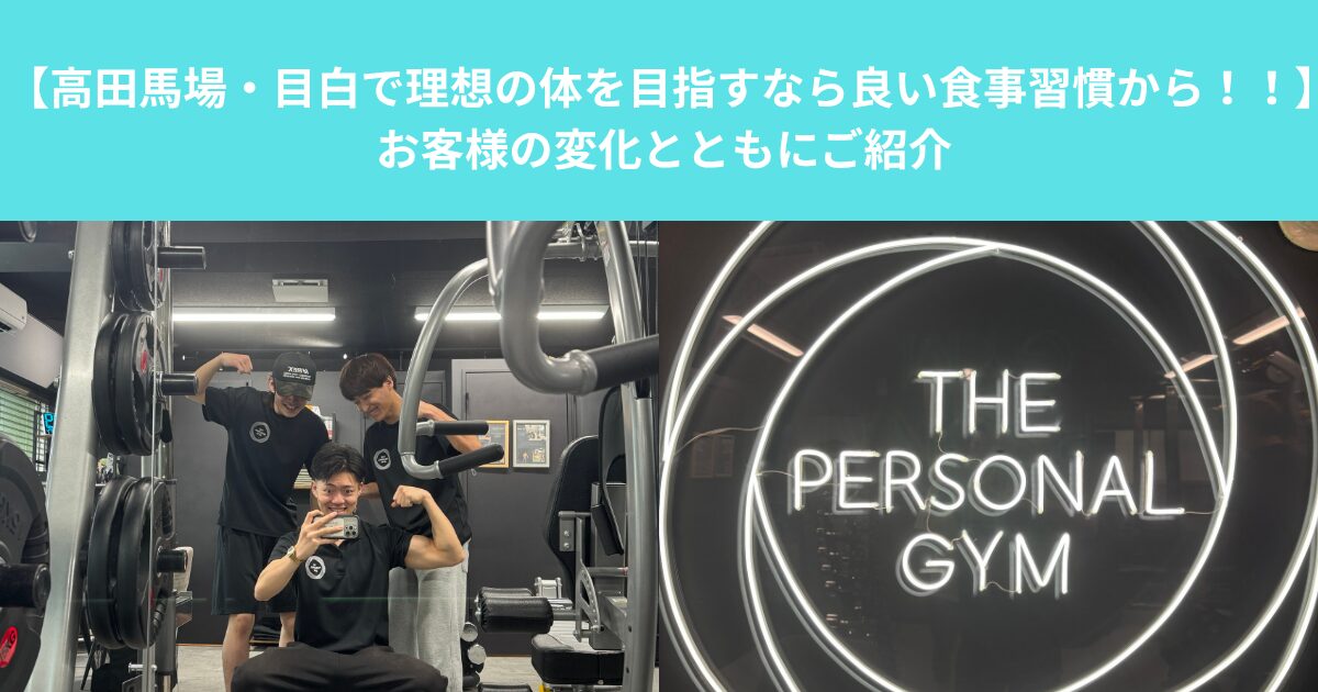 【高田馬場・目白で理想の体を目指すなら良い食事習慣から！！】お客様の変化とともにご紹介