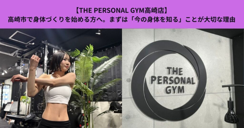 【THE PERSONAL GYM高崎店】高崎市で身体づくりを始める方へ。まずは「今の身体を知る」ことが大切な理由