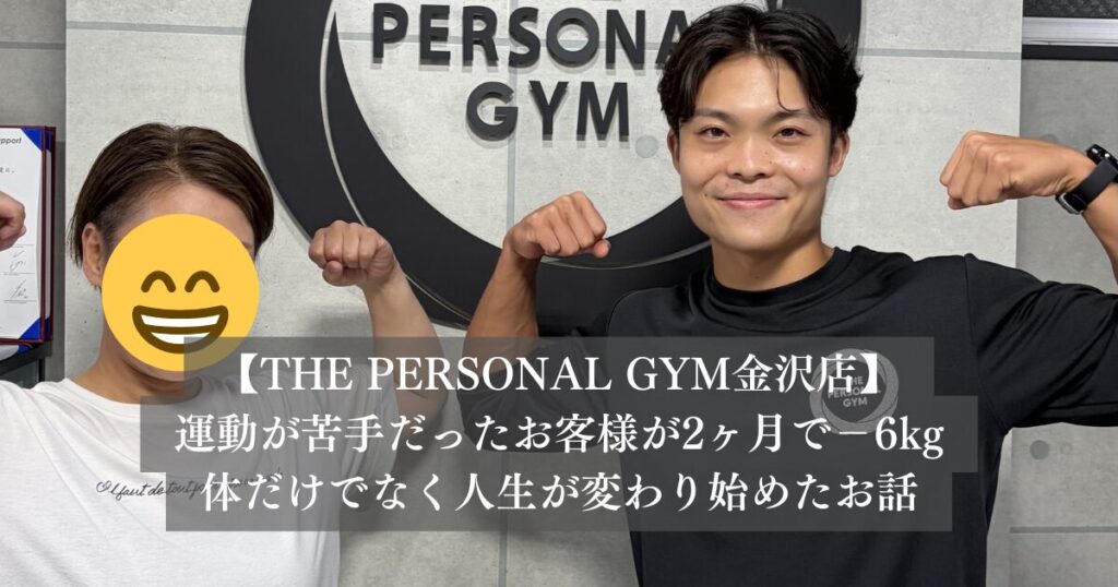 運動が苦手だったお客様が2ヶ月で−6kg。体だけでなく人生が変わり始めたお話