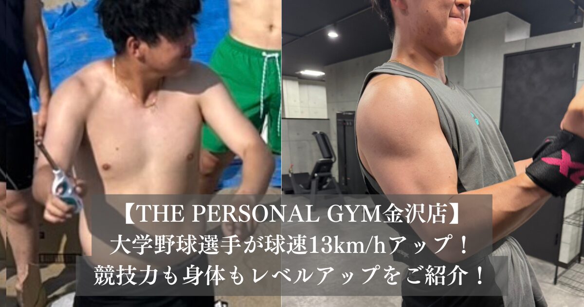 【THE PERSONAL GYM金沢店】大学野球選手が球速13km/hアップ！競技力も身体もレベルアップをご紹介！