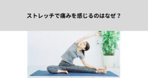 ストレッチで痛みを感じるのはなぜ？