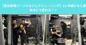 【高田馬場パーソナルジムでトレーニング】3ヶ月続けると身体はどう変わる？？