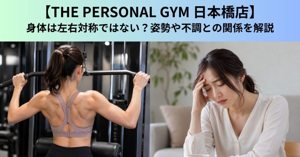 【THE PERSONAL GYM（ザ パーソナルジム）日本橋店】身体は左右対称ではない？姿勢や不調との関係を解説