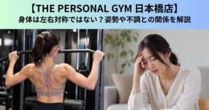 【THE PERSONAL GYM（ザ パーソナルジム）日本橋店】身体は左右対称ではない？姿勢や不調との関係を解説