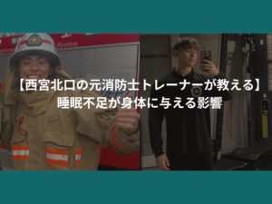 【西宮北口の元消防士トレーナーが教える】睡眠不足が身体に与える影響