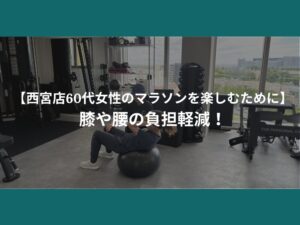 【西宮店60代女性のマラソンを楽しむために】膝や腰の負担軽減！