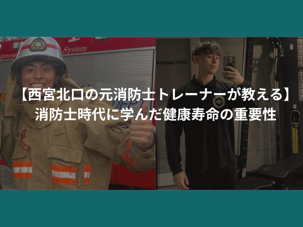 【西宮北口の元消防士トレーナーが教える】消防士時代に学んだ健康寿命の重要性