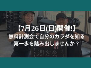 【7月26日(日)開催!】無料計測会で自分のカラダを知る第一歩を踏み出しませんか？