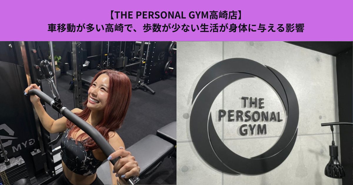 【THE PERSONAL GYM高崎店】車移動が多い高崎で、歩数が少ない生活が身体に与える影響
