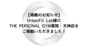 UrbanFit Lab様よりTHE PERSONAL GYM 薬院・天神店をご掲載いただきました！