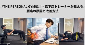 「THE PERSONAL GYM菊川・森下店トレーナーが教える」腰痛の原因と改善方法