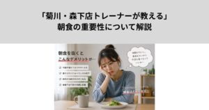 「菊川・森下店トレーナーが教える」朝食の重要性について解説