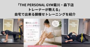 「THE PERSONAL GYM菊川・森下店トレーナーが教える」自宅で出来る脚痩せトレーニングを紹介