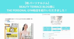 BEAUTY TERRACE BLOG様にTHE PERSONAL GYM柏店をご紹介いただきました！！