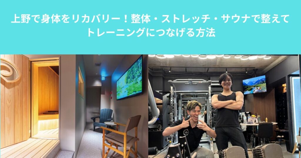 上野で身体をリカバリー！整体・ストレッチ・サウナで整えてトレーニングにつなげる方法