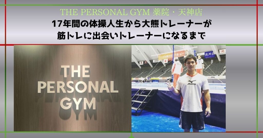 17年間の体操人生から大熊トレーナーが筋トレに出会いトレーナーになるまで