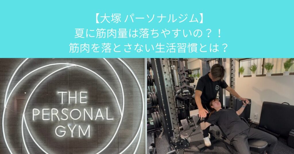 【大塚 パーソナルジム】夏に筋肉量は落ちやすいの？！筋肉を落とさない生活習慣とは？