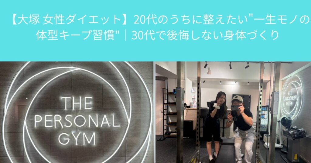 【大塚 女性ダイエット】20代のうちに整えたい”一生モノの体型キープ習慣”｜30代で後悔しない身体づくり