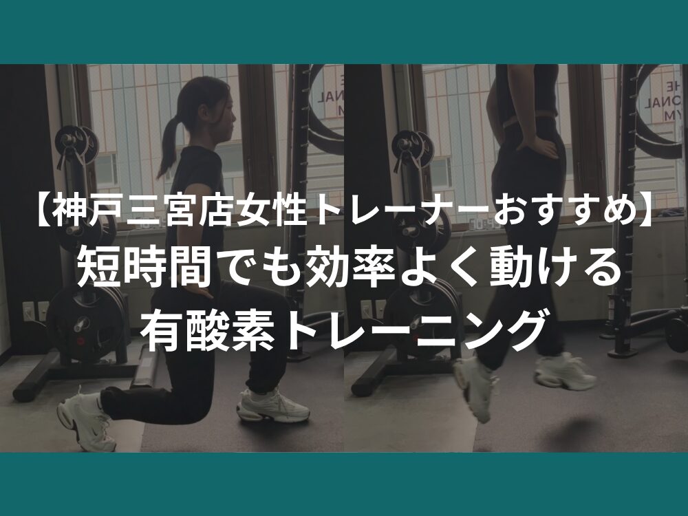 【神戸三宮店女性トレーナーおすすめ】 短時間でも効率よく動ける有酸素トレーニング