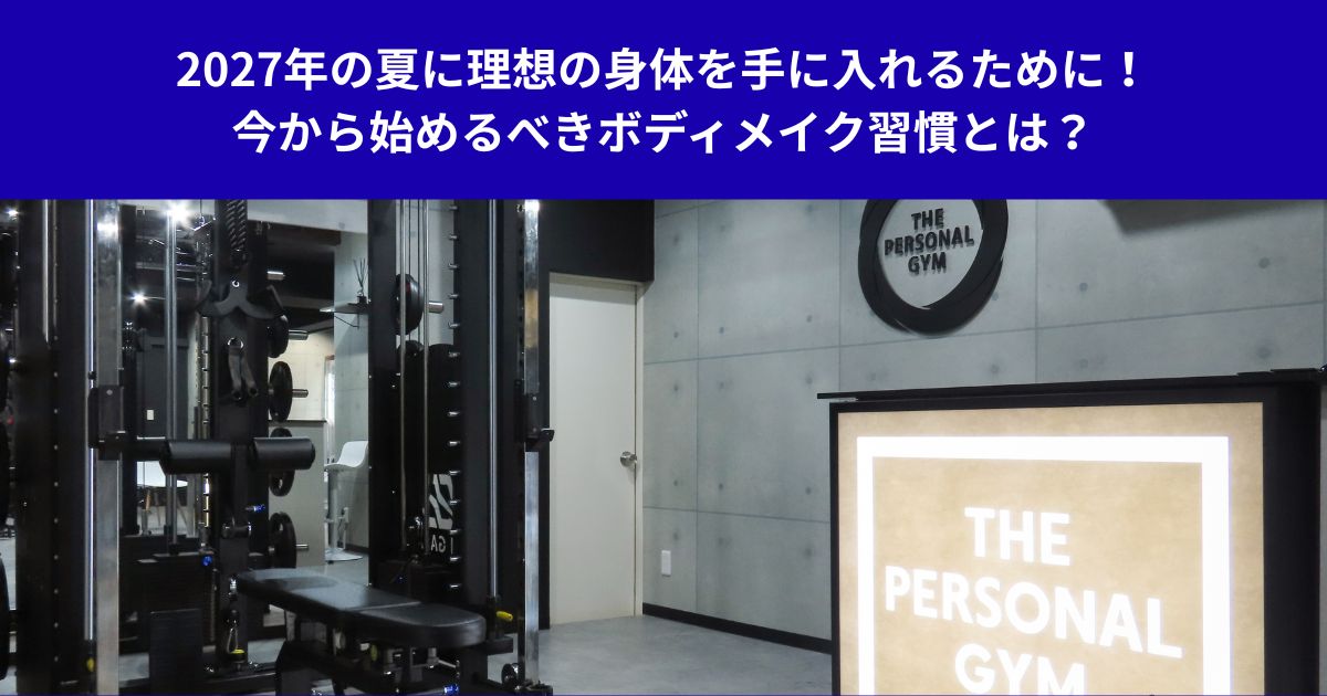 2027年の夏に理想の身体を手に入れるために！今から始めるべきボディメイク習慣とは？