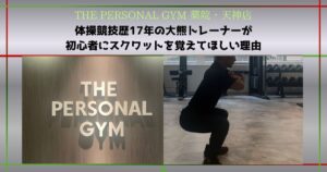 【THE PERSONAL GYM 薬院・天神店】体操競技歴17年の大熊トレーナーが初心者にスクワットを覚えてほしい理由