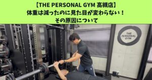 JR高槻・阪急高槻市駅から通いやすいTHEPERSONALGYM高槻店トレーナー足立がご紹介！「体重は減ったのに見た目が変わらない」 その原因について