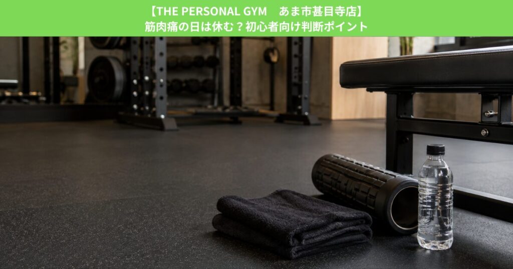 【THE PERSONAL GYM あま市甚目寺店】筋肉痛の日は休む？初心者向け判断ポイント
