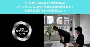 【THE PERSONAL GYM宇都宮店】パーソナルジムは何ヶ月通えば身体が変わる？効果を実感するまでの目安とは？